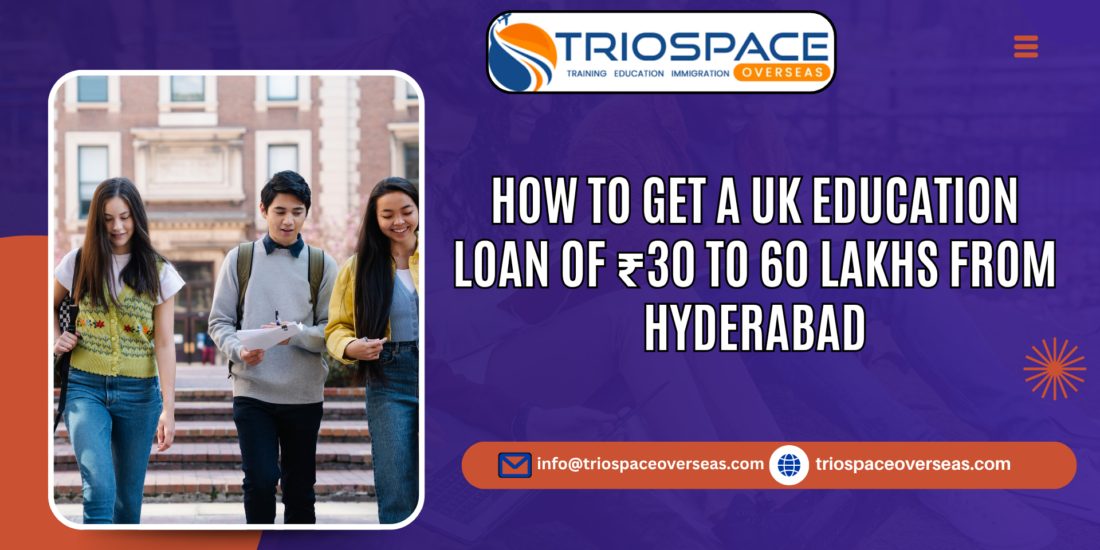 How to Get a UK Education Loan of ₹30 to 60 Lakhs from Hyderabad