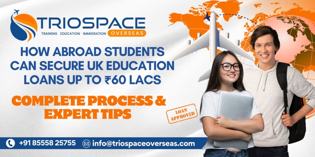 How Abroad Students Can Secure UK Education Loans Up to ₹60 Lacs – Complete Process & Expert Tips