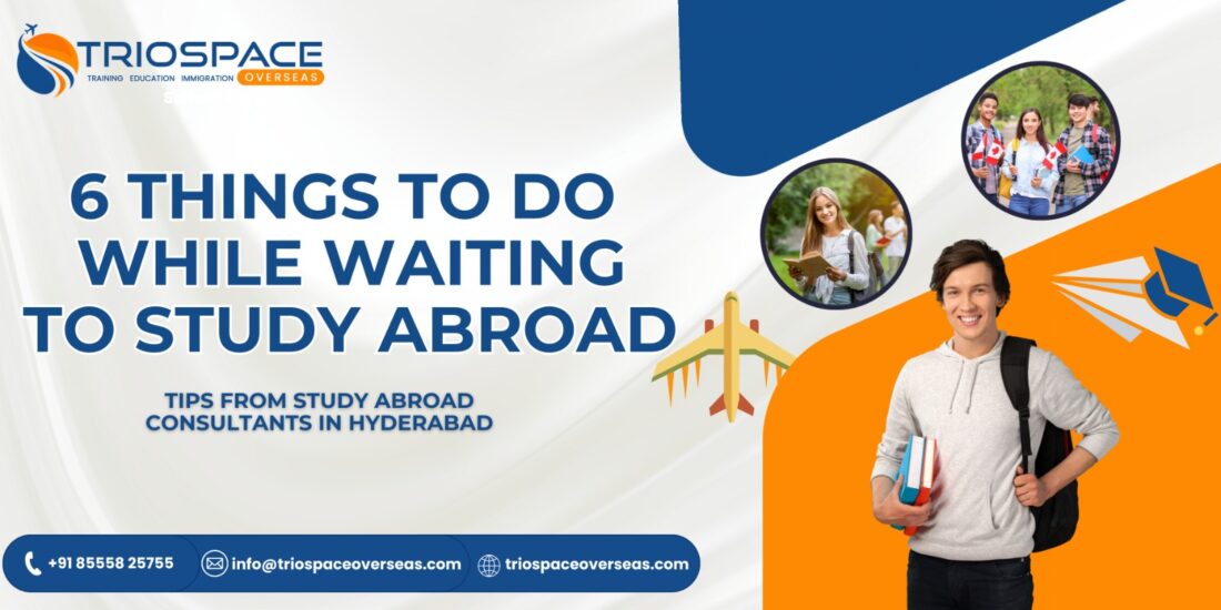 6 Things to Do While Waiting to Study Abroad – Tips from Study Abroad Consultants in Hyderabad