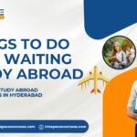 6 Things to Do While Waiting to Study Abroad - Tips from Study Abroad Consultants in Hyderabad